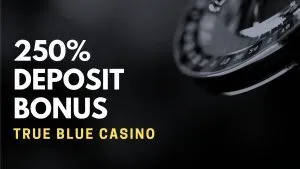 True Blue Casino 250% Deposit Bonus