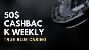 True Blue Casino $50 Cashback Weekly Deposit Bonus