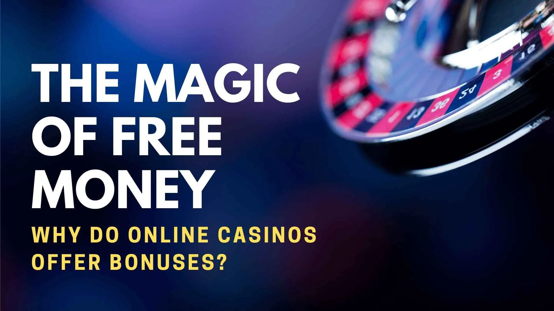 The Magic of Free Money. Why do online casinos offer bonuses? 7 Why Do Online Casinos Offer Bonuses