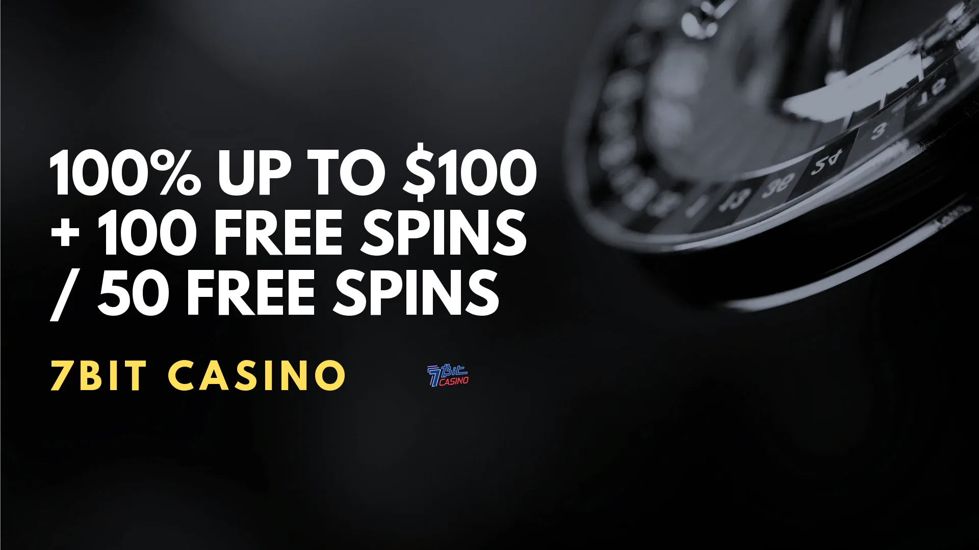 7Bit Casino 100% up to $100 + 100 Free Spins / 50 Free Spins