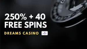 Dreams Casino 250% + 40 Free Spins Welcome Bonus