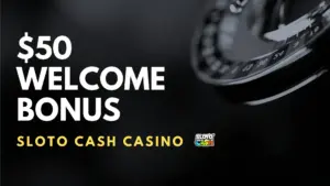 Sloto Cash Casino $50 Welcome Bonus Welcome Bonus (Code EASY250)